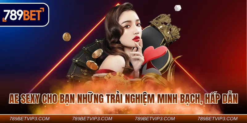 Ae sexy cho bạn những trải nghiệm minh bạch, hấp dẫn
