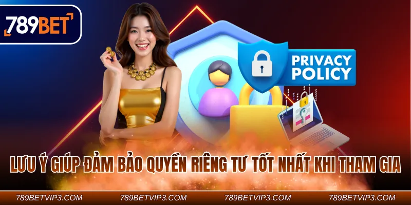 Lưu ý giúp đảm bảo quyền riêng tư tốt nhất khi tham gia