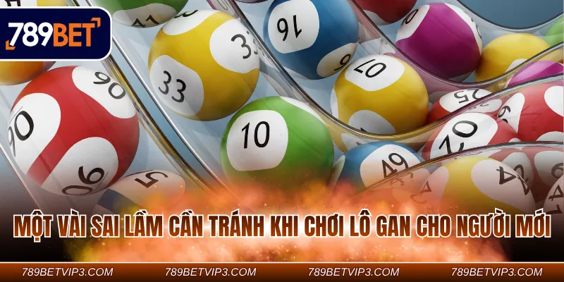 Một vài sai lầm cần tránh khi chơi lô gan cho người mới