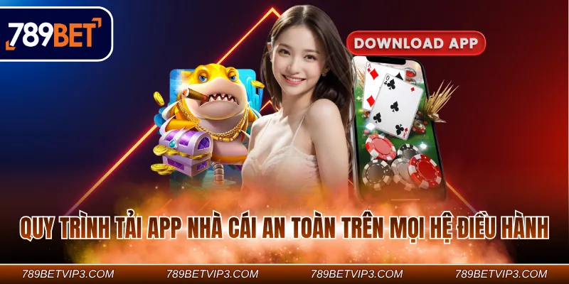 Quy trình tải app nhà cái an toàn trên mọi hệ điều hành