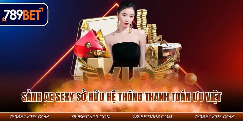 Sảnh Ae sexy sở hữu hệ thống thanh toán ưu việt