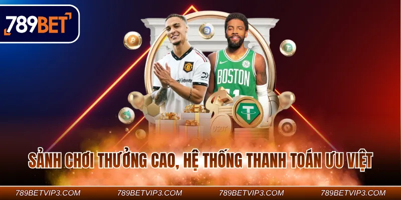 Sảnh chơi thưởng cao, hệ thống thanh toán ưu việt